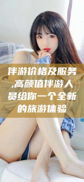 文昌伴游价格及服务,高颜值伴游人员给你一个全新的旅游体验