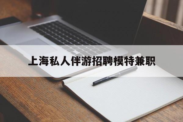 文昌关于上海私人伴游招聘模特兼职的信息